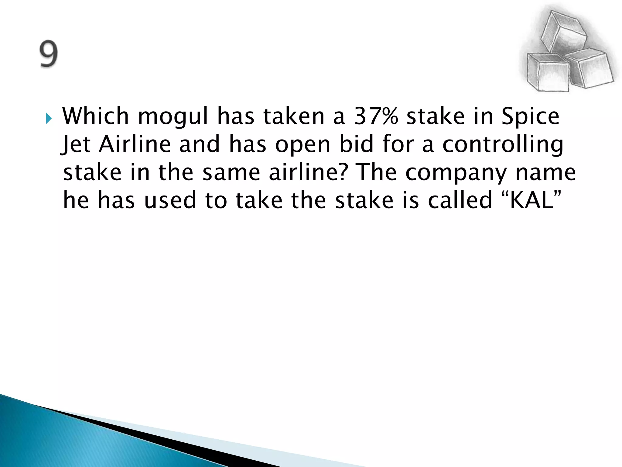Which mogul has taken a 37% stake in Spice Jet Airline and has open bid for a controlling stake in the same airline? The company name he has used to take the stake is called “KAL”9