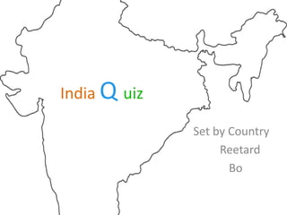 IndiaQuiz                                                  Set by Country Reetard                                                     Bo 