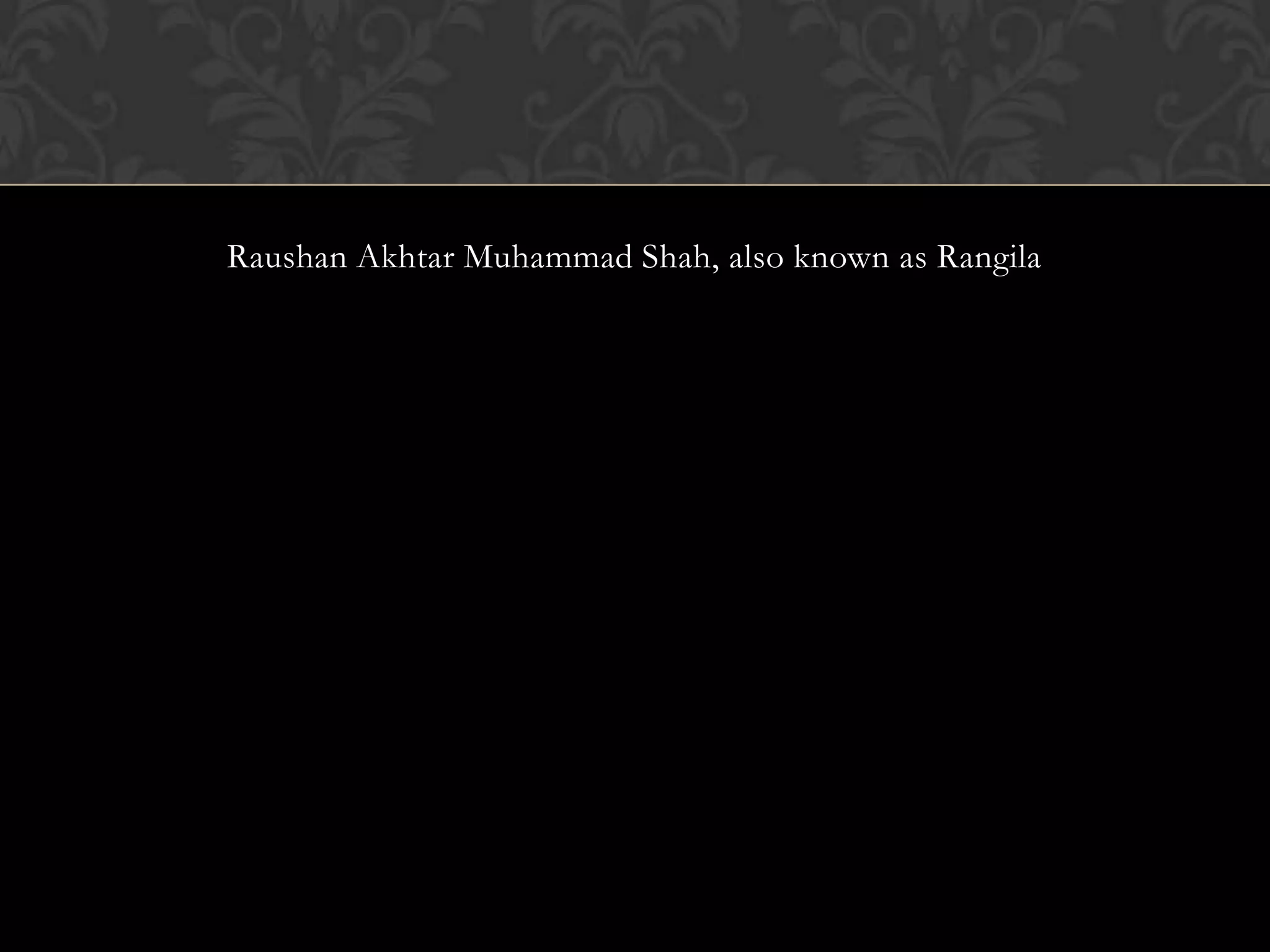 Raushan Akhtar Muhammad Shah, also known as Rangila
 