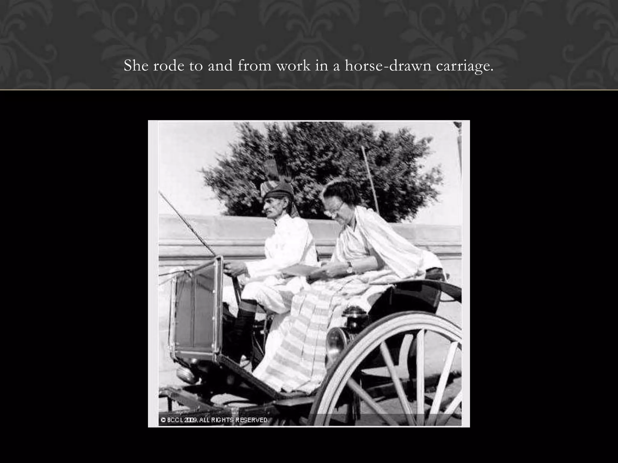 She rode to and from work in a horse-drawn carriage.
 