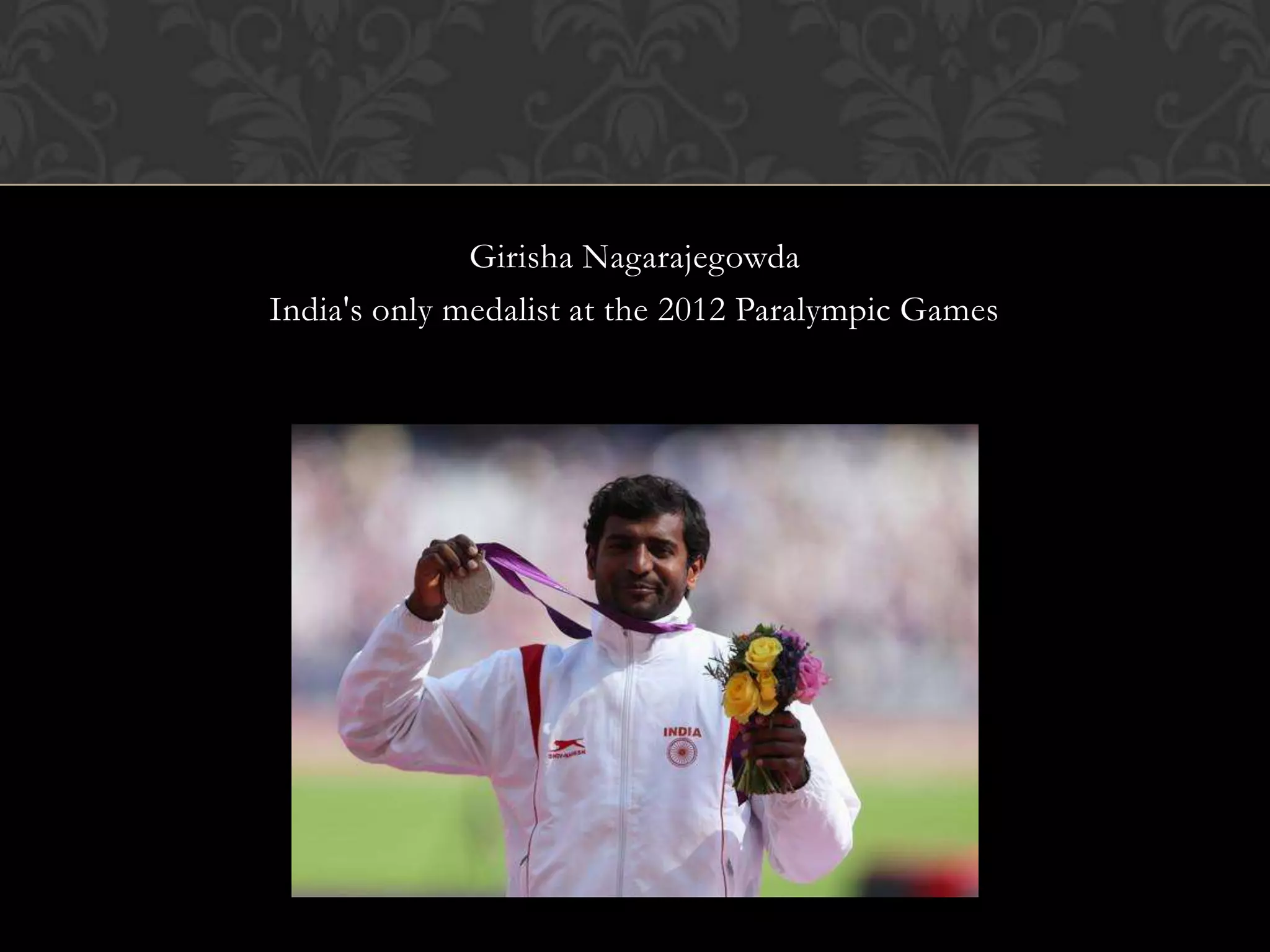 Girisha Nagarajegowda
India's only medalist at the 2012 Paralympic Games
 