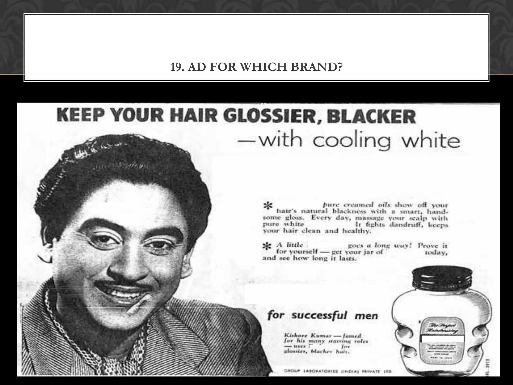 19. AD FOR WHICH BRAND?



Kishore Kumar Brylcreem ad
 