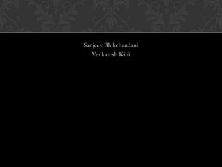 Sanjeev Bhikchandani
   Venkatesh Kini
 