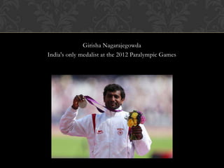 Girisha Nagarajegowda
India's only medalist at the 2012 Paralympic Games
 