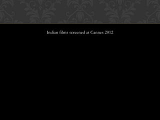 Indian films screened at Cannes 2012
 
