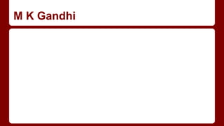 M K Gandhi
 