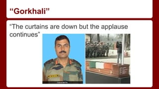 “Gorkhali”
“The curtains are down but the applause
continues”
 