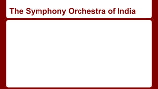 The Symphony Orchestra of India
 