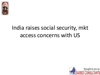 India raises social security, mkt
access concerns with US
 