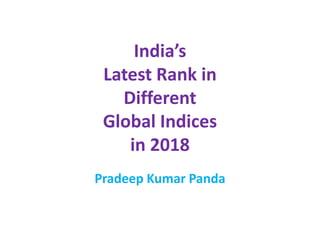 India’s
Latest Rank in
Different
Global Indices
in 2018
Pradeep Kumar Panda
 