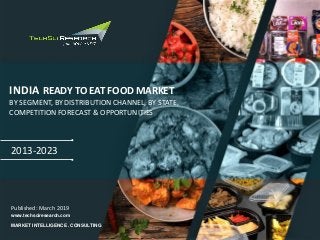 MARKET INTELLIGENCE . CONSULTING
www.techsciresearch.com
2013-2023
INDIA READY TO EAT FOOD MARKET
BY SEGMENT, BY DISTRIBUTION CHANNEL, BY STATE,
COMPETITION FORECAST & OPPORTUNITIES
Published: March 2019
 