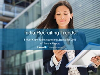 India Recruiting Trends 3 Must-Know Talent Acquisition Trends for 2015 4th Annual Report  