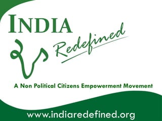 A Non Political Citizens Empowerment Movement



    www.indiaredefined.org
 
