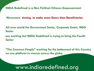 INDIA Redefined Vision, Mission, Objective:
Vision

   Create an India of tomorrow which is

   • Awakened, informed and e...