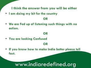 I think the answer from you will be either
• I am doing my bit for the country
                          OR
• We are Fed u...