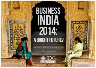 BUSINESS

INDIA
2014:

A Bright FutUre?
IDG Connect has conducted in-depth interviews with a cross section
of thought leaders on the ground in India, including the CIO of Cisco,
the President of NetApp and Executive of Deep Computing at IBM.
The aim of this report is to discover how professionals feel about the
future of business in India 2014.

Image courtesy of Prayudi Hartono

 