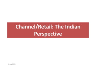 Channel/Retail: The Indian Perspective 2 July 2009 