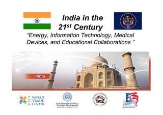India in the
           21st Century
“Energy, Information Technology, Medical
Devices, and Educational Collaborations ”
 