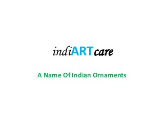 indiARTcare
A Name Of Indian Ornaments
 
