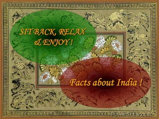 SIT BACK, RELAX
    & ENJOY !



           Facts about India !
 