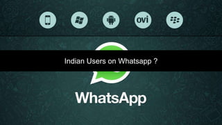 Indian Users on Whatsapp ?
 