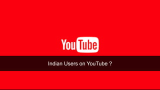 Indian Users on YouTube ?
 