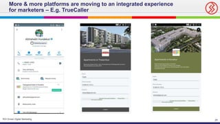 29ROI Driven Digital Marketing
More & more platforms are moving to an integrated experience
for marketers – E.g. TrueCaller
 