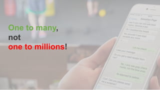 The app has massive adoption and usage
One to many,
not
one to millions!
 