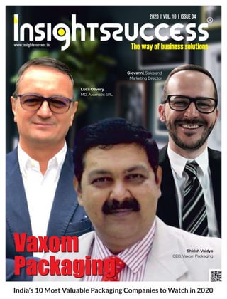 India’s 10 Most Valuable Packaging Companies to Watch in 2020
Vaxom
Packaging
Vaxom
Packaging
Luca Olivery
MD, Axomatic SRL
Shirish Vaidya
CEO, Vaxom Packaging
2020 | Vol. 10 | Issue 04
Giovanni, Sales and
Marketing Director
 