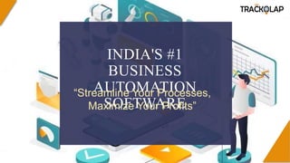 INDIA'S #1
BUSINESS
AUTOMATION
SOFTWARE
“Streamline Your Processes,
Maximize Your Profits”
 