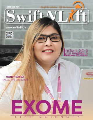 www.swiftnlift.in
L
Swift ft
Swift the solution, Lift the business!
EXOME
L I F E S C I E N C E S
HONEY DARDA
EXECUTIVE DIRECTOR
India’s 20
MOST POWERFUL
Business Women
in
2021
I
OCTOBER 2021
 