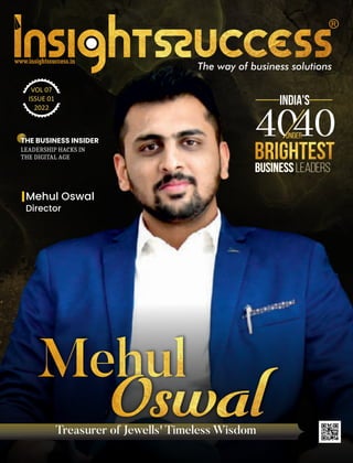 VOL 07
ISSUE 01
2022
THE BUSINESS INSIDER
LEADERSHIP HACKS IN
THE DIGITAL AGE
The way of business solutions
Treasurer of Jewells' Timeless Wisdom
Mehul Oswal
Director
 