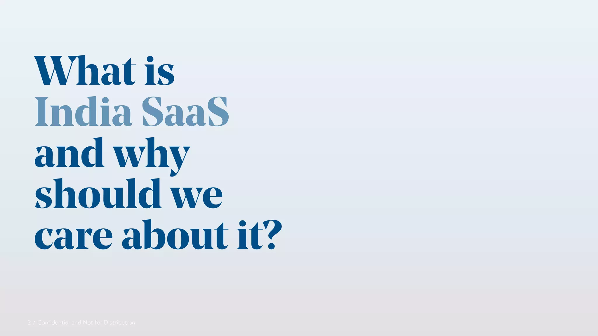2 / Confidential and Not for Distribution
What is
India SaaS
and why
should we
care about it?
 