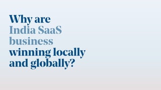 15 / Confidential and Not for Distribution
Why are
India SaaS
business
winning locally
and globally?
 