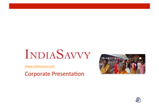 www.indiasavvy.com 

Corporate Presenta4on 
 