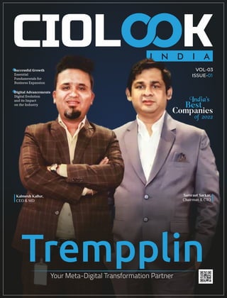 I N D I A
VOL-03
ISSUE-01
Trempplin
Your Meta-Digital Transformation Partner
Samraat Sarkar,
Chairman & CTO
Kalmesh Kallur,
CEO & MD
India's
Best
Companies
of 2022
Successful Growth
Essential
Fundamentals for
Business Expansion
Digital Advancements
Digital Evolution
and its Impact
on the Industry
 