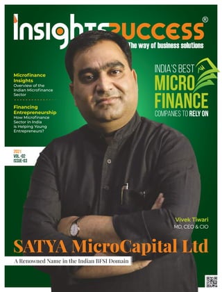 2021
VOL.-02
ISSUE-03
Microﬁnance
Insights
Overview of the
Indian Microﬁnance
Sector
Financing
Entrepreneurship
How Microﬁnance
Sector in India
is Helping Young
Entrepreneurs?
INDIA'S BEST
MICRO
FINANCE
COMPANIES TO RELY ON
A Renowned Name in the Indian BFSI Domain
Vivek Tiwari
MD, CEO & CIO
 