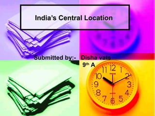 India’s Central LocationIndia’s Central Location
Submitted by:- Disha vats
9th
A
 