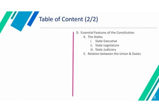 3
Table of Content (2/2)
D. Essential Features of the Constitution
4. The States
i. State Executive
ii. State Legislature
iii. State Judiciary
5. Relation between the Union & States
 