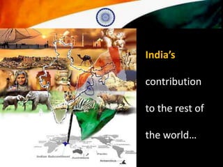 India’s

contribution

to the rest of

the world…
 