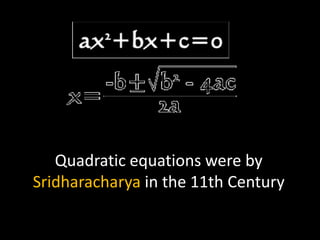 Quadratic equations were by
Sridharacharya in the 11th Century
 