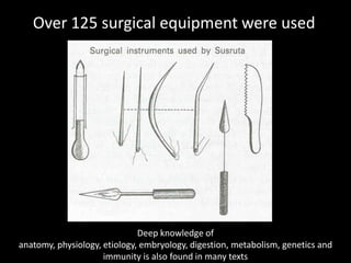 Over 125 surgical equipment were used




                              Deep knowledge of
anatomy, physiology, etiology, embryology, digestion, metabolism, genetics and
                     immunity is also found in many texts
 