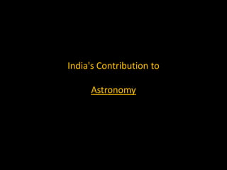 India's Contribution to

     Astronomy
 
