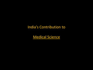 India's Contribution to

   Medical Science
 