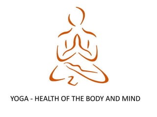 YOGA ‐ HEALTH OF THE BODY AND MIND
 