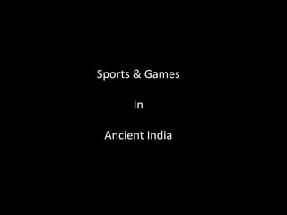 Sports & Games

      In

 Ancient India
 