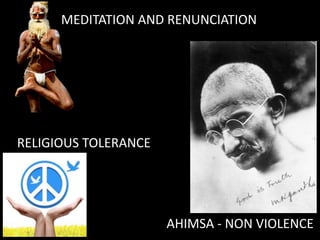 MEDITATION AND RENUNCIATION




RELIGIOUS TOLERANCE




                      AHIMSA ‐ NON VIOLENCE
 