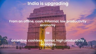 Nandan Nilekani 2023 |
India is upgrading
29
From an offline, cash, informal, low productivity
economy
to
an online, cashless, formal, high productivity
economy
 