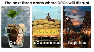Nandan Nilekani 2023 |
The next three areas where DPGs will disrupt
30
Credit eCommerce Logistics
Logistics
 