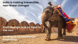 Nandan Nilekani 2023 | 7
India is making irreversible,
non-linear changes
Each change acts as input to
the next
leading to combinatorial
innovation
 